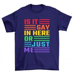 Is It Gay In Here LGBT T Shirt