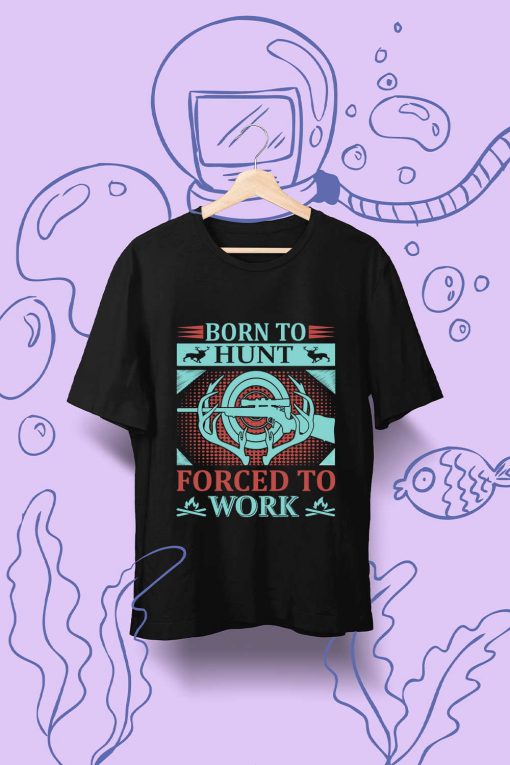 Born To Hunt Foced To Work T Shirt