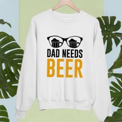Beer Slogan Dad Needs Beer T Shirt