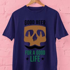 Beer Slogan Good Beer For A Good Life T Shirt