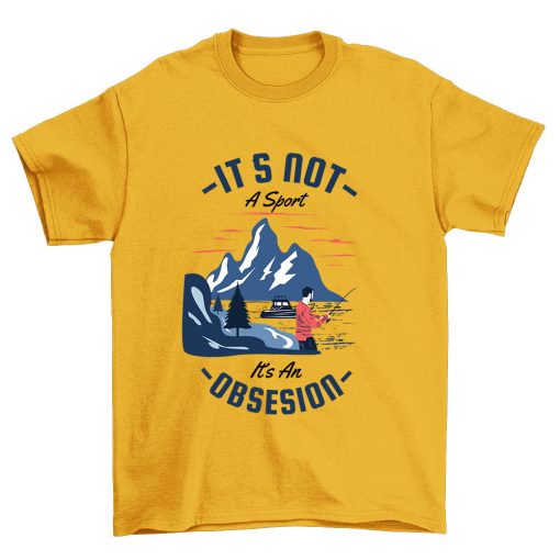It’s Not a Sport It’s An Obsession Fishing T Shirt