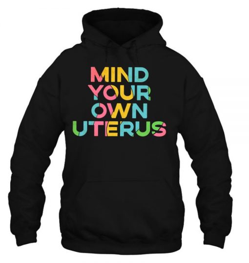 Mind Your Own Uterus Pro Choice Women’s Rights T Shirt