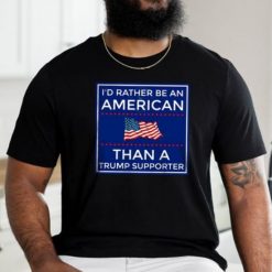 I’d Rather Be An American Than A Trump Supporter T-Shirt