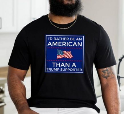 I’d Rather Be An American Than A Trump Supporter T-Shirt