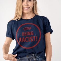 Stop Being Racist Shirt