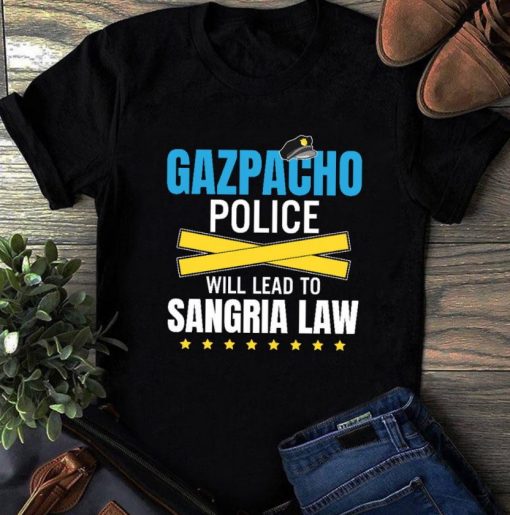 Gazpacho Police Will Lead To Sangria Law Gazpacho Police T Shirt