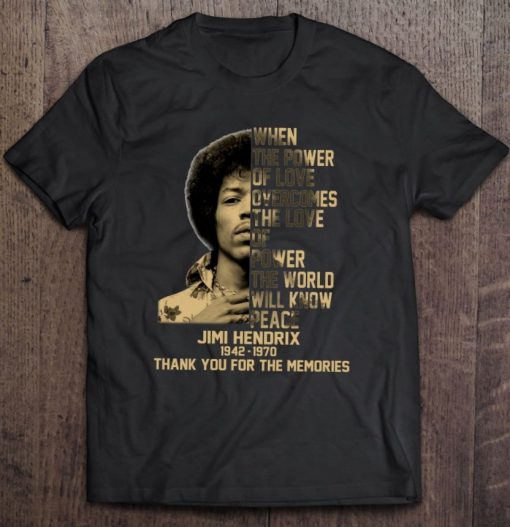 When The Power Of Love Overcomes The Love Of Power Will Know Peace Jimi Hendrix T Shirt