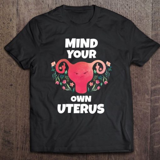 Mind Your Own Uterus Middle Fingers T Shirt
