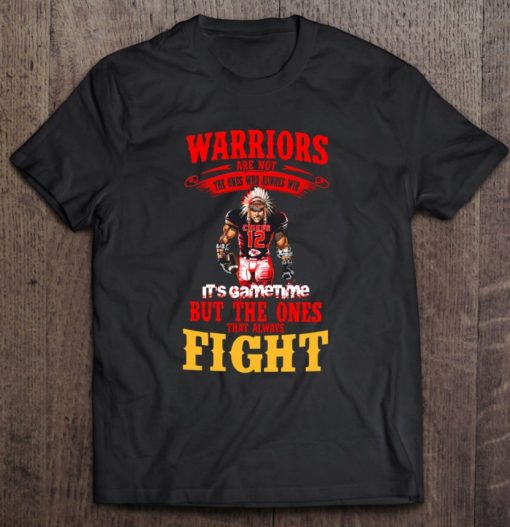 Warriors Are Not The Ones Who Always Win It’s Gametime But The Ones That Always Fight T Shirt