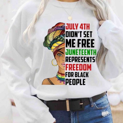 Black Woman July 4th Didn’t Set Me Free Juneteenth Represents T Shirt, Sweatshirt