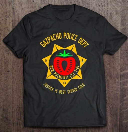 Gazpacho Police Dept Justice Is Best Served Cold Gazpacho Police T Shirt