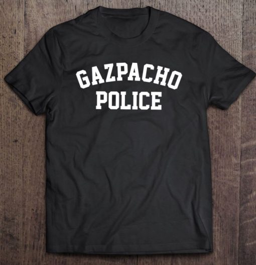 Gazpacho Police T Shirt Funny Tomato Soup Shirt