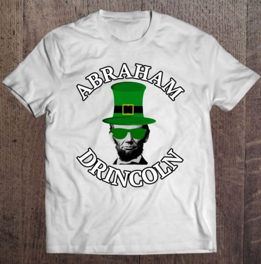 Abraham Drincoln Funny St. Patrick’s Day Drinking T Shirt