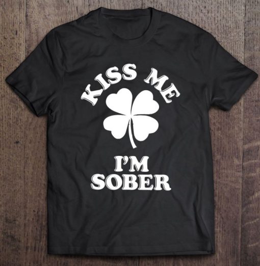 Kiss Me I’m Sober St Patrick’s Day Shamrock Gift T Shirt