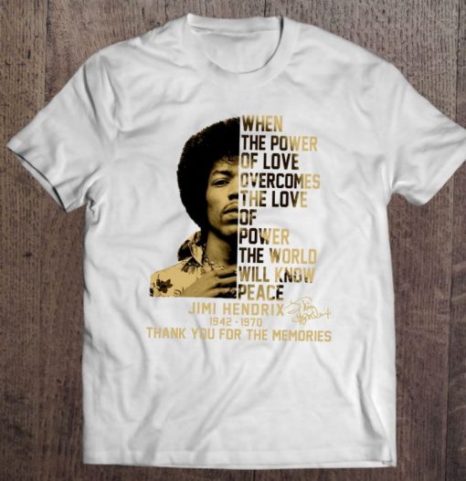 When The Power Of Love Overcomes The Love Of Power Will Know Peace Jimi Hendrix T Shirt
