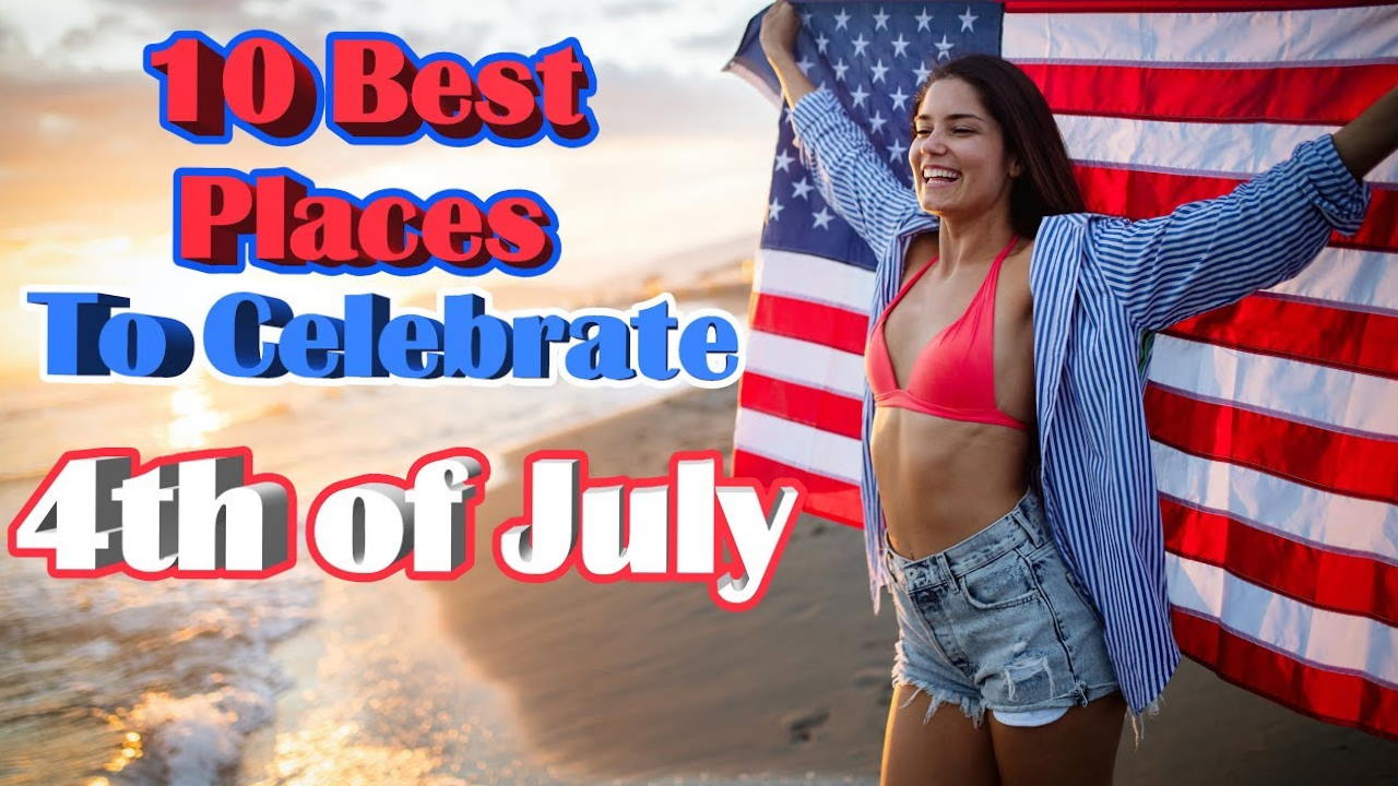 10 Best Places to Celebrate the 4th of July