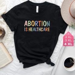 Abortion Is Healthcare Shirt Woman Is Right T-Shirt