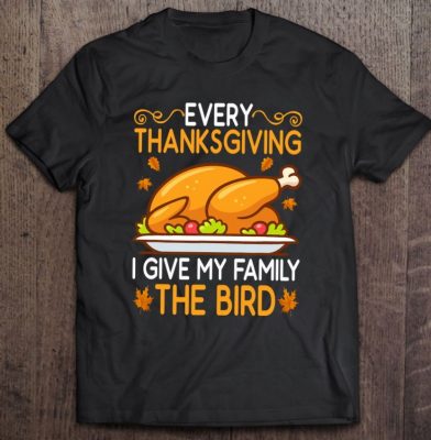 Funny Every Thanksgiving I Give My Family The Bird T Shirt 2