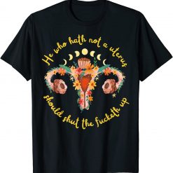 He Who Hath No Uterus Should Shut The Fucketh Up T-shirt – Abortion Rights Pro Choice T-Shirt