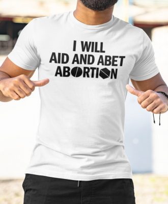 I Will Aid And Abet Abortion T Shirt Aid And Abet Abortion Shirt 2