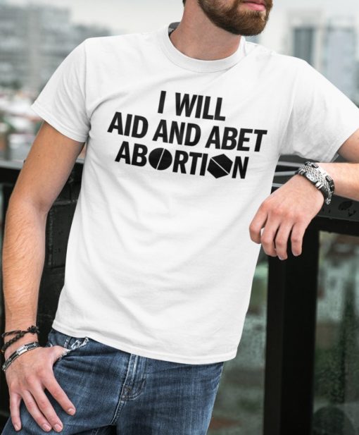 I Will Aid And Abet Abortion T Shirt Aid And Abet Abortion Shirt
