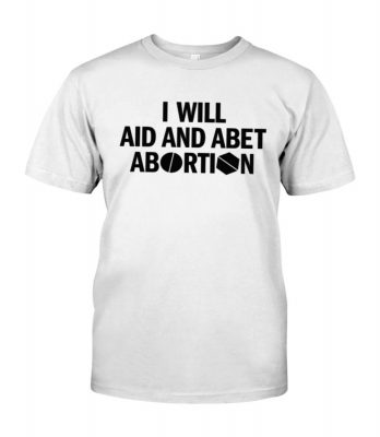 I Will Aid And Abet Abortion T Shirt Aid And Abet Abortion Shirt 4