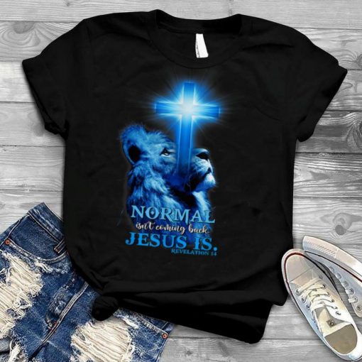Lion And Cross Easter Normal Isn’t Coming Back Jesus Is T Shirt