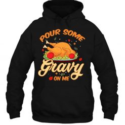 Funny Turkey Day Gift Pour Some Gravy On Me Thanksgiving T Shirt