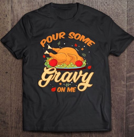 Funny Turkey Day Gift Pour Some Gravy On Me Thanksgiving T Shirt
