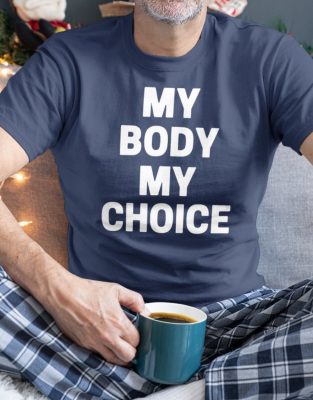 Pro-Choice My Body My Choice T Shirt