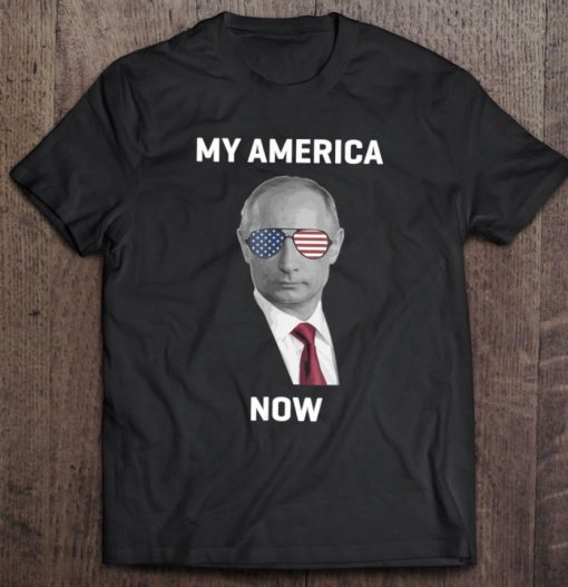 Putin’s America Now Anti President Trump T Shirt