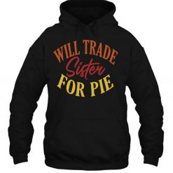 Funny Thanksgiving Will Trade Sister For Pie T Shirt