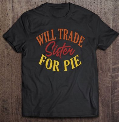 Thanksgiving Will Trade Sister For Pie T Shirt 2