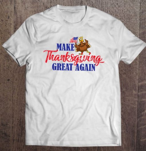 Make Thanksgiving Great Again Trump Funny Thanksgiving T Shirt