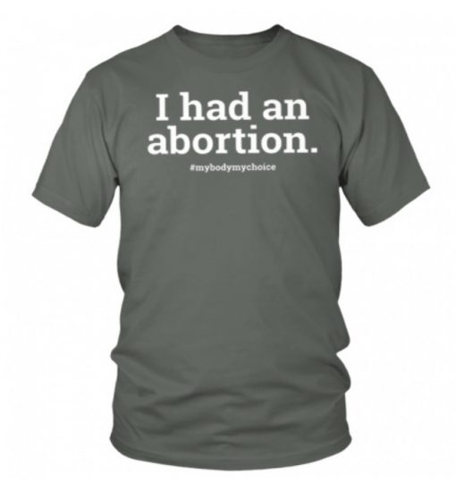 I Had An Abortion T-shirt My Body My Choise Shirt