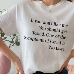 If You Don’t Like Me You Should Get Tested One Of The Symptoms Of Covid T Shirt