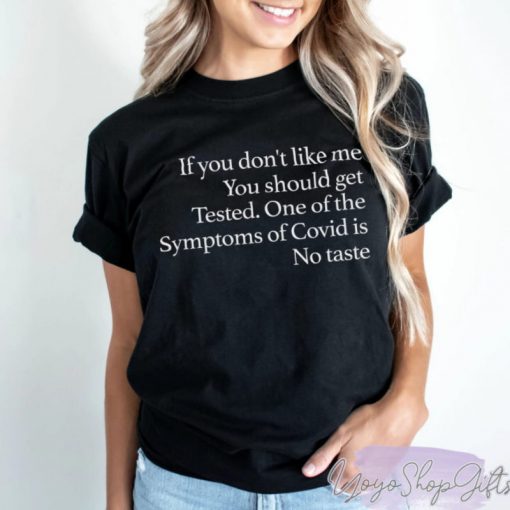 If You Don’t Like Me You Should Get Tested One Of The Symptoms Of Covid T Shirt