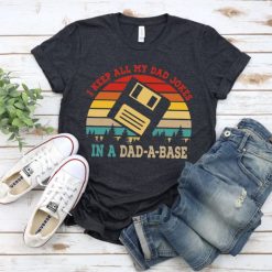 I Keep All My Dad Jokes In A Dad-a-base T Shirt, Daddy Shirt, Father’s Day Shirt