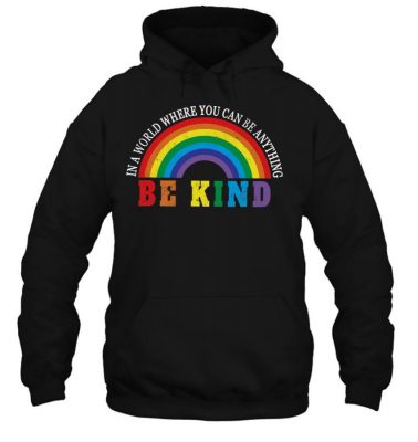 Gay Pride Lgbt In A World Where You Can Be Anything Be Kind T Shirt