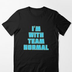 I’m With Team Normal T-Shirt