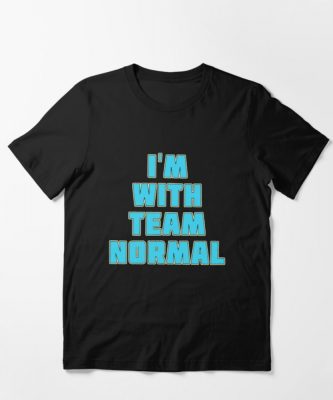 I’m With Team Normal T-Shirt