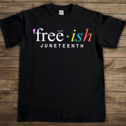 Free-ish Juneteenth Since 1865 Independence Day T Shirt