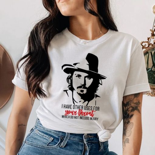 I Have Other Uses For Your Throat Which Does Not Include Injury T-Shirt, Johnny Depp Sayings Shirt
