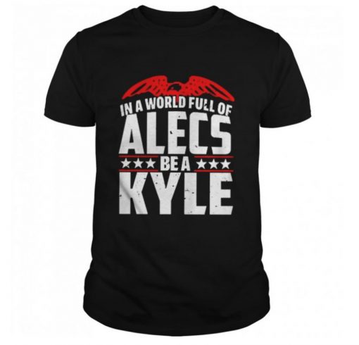 In A World Full Of Alecs Be A Kyle Shirt