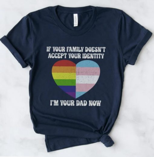 If Your Family Doesn’t Accept Your Identity, I’m Your Dad Now Shirt, Pride Month TShirt