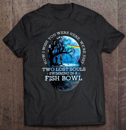 How I Wish You Were Here We’re Just Two Lost Souls Swimming In A Fish Bowl Pink Floyd T Shirt