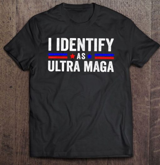 I Identify As Ultra Maga Ultra Maga And Proud 4Th Of July T Shirt