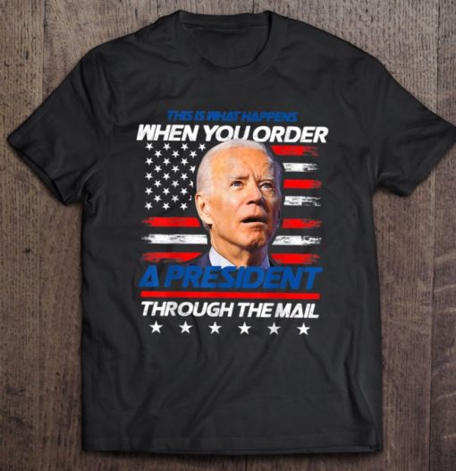 This Is What Happens When You Order A President Through Mail T Shirt