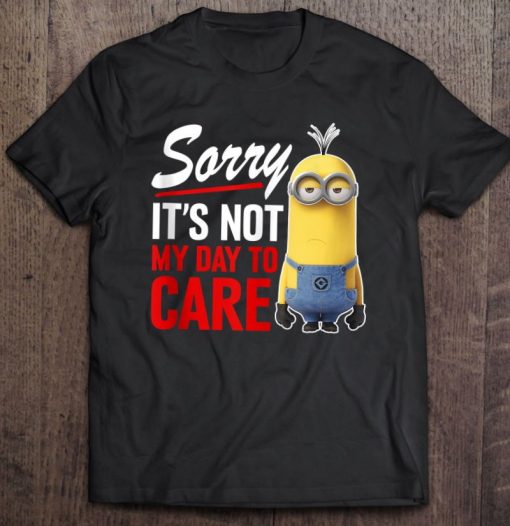 Despicable Me Minions Sorry It’s Not My Day To Care T Shirt