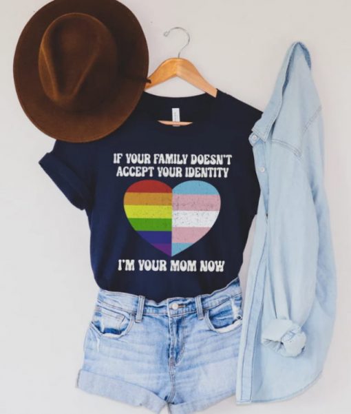 If Your Family Doesn’t Accept Your Identity, I’m Your Mom Now Shirt, Pride Month TShirt, Free Mom Hugs Tee, LBGTQ T-Shirt, Gay Rights